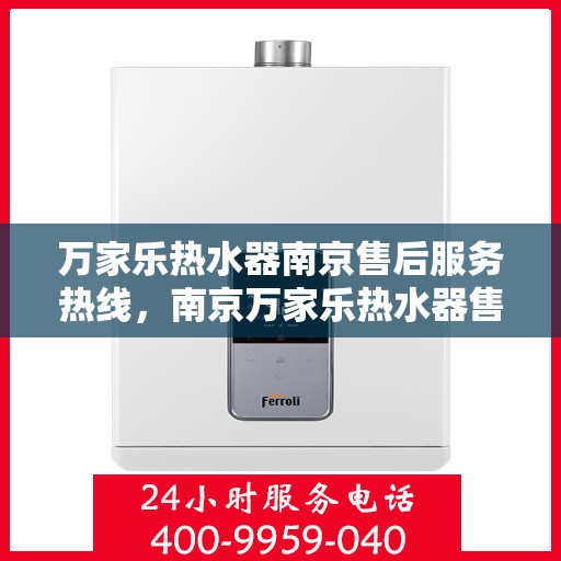 万家乐热水器南京售后服务热线，南京万家乐热水器售后服务热线解析，专业团队，贴心服务