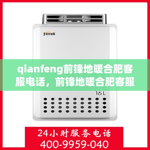 qianfeng前锋地暖合肥客服电话，前锋地暖合肥客服热线及联系方式