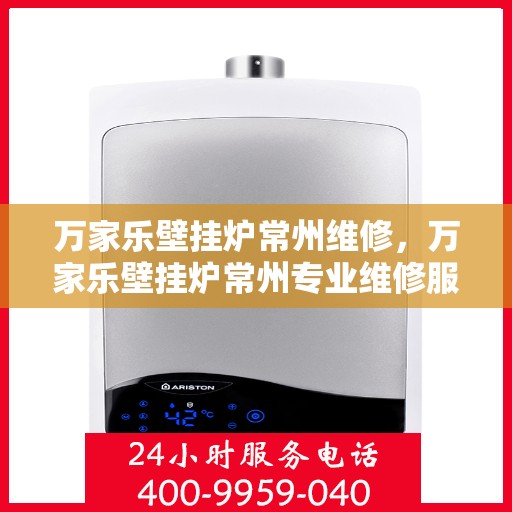 万家乐壁挂炉常州维修，万家乐壁挂炉常州专业维修服务