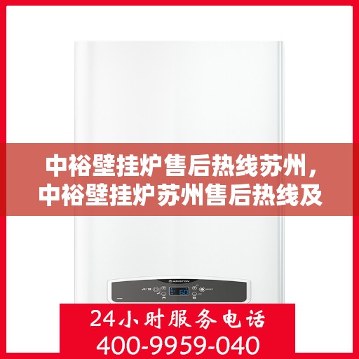 中裕壁挂炉售后热线苏州，中裕壁挂炉苏州售后热线及服务一览