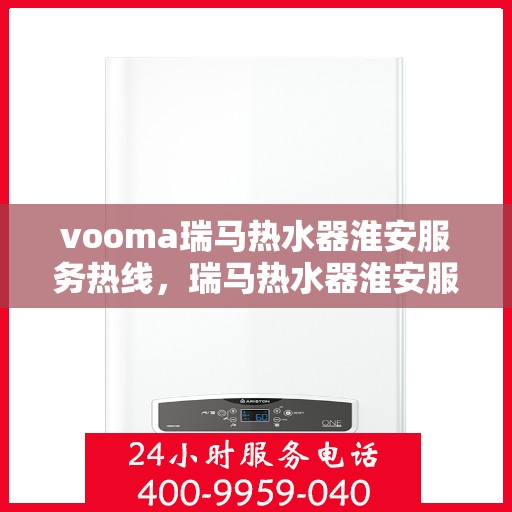 vooma瑞马热水器淮安服务热线，瑞马热水器淮安服务热线，专业售后，温暖您的生活