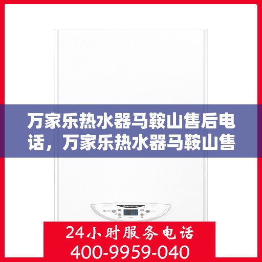 万家乐热水器马鞍山售后电话，万家乐热水器马鞍山售后服务中心联系电话