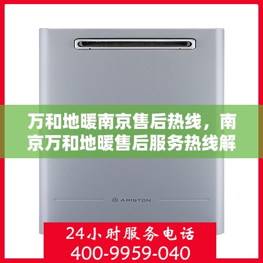 万和地暖南京售后热线，南京万和地暖售后服务热线解析