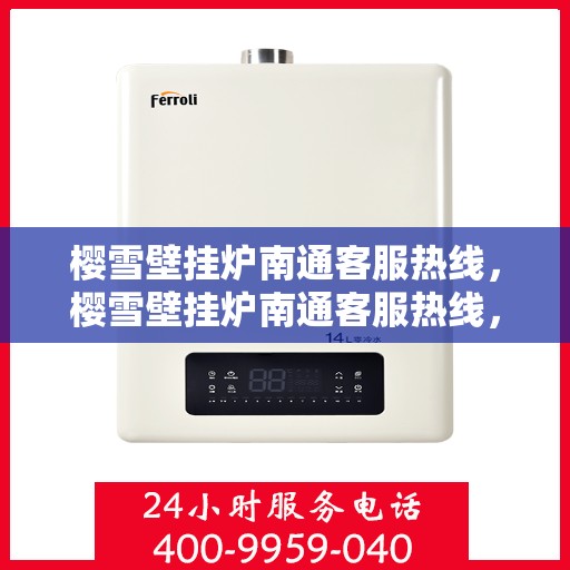 樱雪壁挂炉南通客服热线，樱雪壁挂炉南通客服热线，专业团队为您提供全方位服务支持