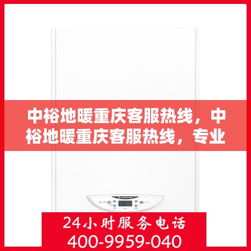 中裕地暖重庆客服热线，中裕地暖重庆客服热线，专业解答，温暖您的生活