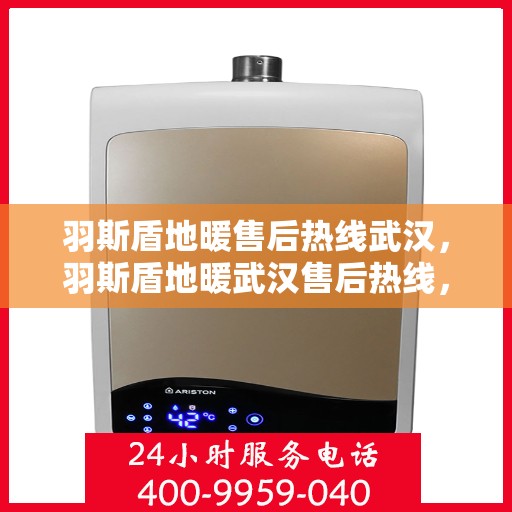 羽斯盾地暖售后热线武汉，羽斯盾地暖武汉售后热线，专业维修，温暖您的生活