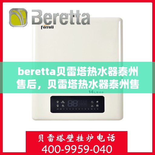 beretta贝雷塔热水器泰州售后，贝雷塔热水器泰州售后服务中心，专业维修与优质服务