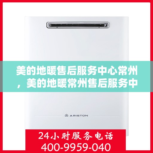 美的地暖售后服务中心常州，美的地暖常州售后服务中心，专业维修，温暖您的生活