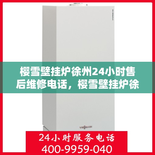 樱雪壁挂炉徐州24小时售后维修电话，樱雪壁挂炉徐州全天候售后维修服务热线