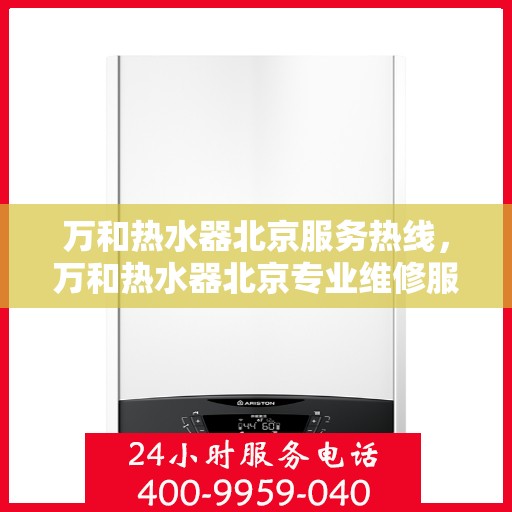 万和热水器北京服务热线，万和热水器北京专业维修服务热线，贴心解决您的热水问题