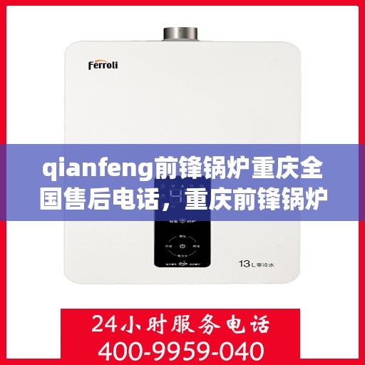 qianfeng前锋锅炉重庆全国售后电话，重庆前锋锅炉全国售后电话及服务一览