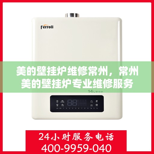 美的壁挂炉维修常州，常州美的壁挂炉专业维修服务