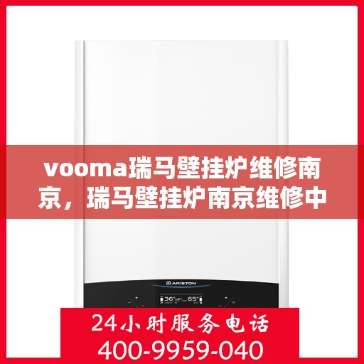 vooma瑞马壁挂炉维修南京，瑞马壁挂炉南京维修中心专业服务解析