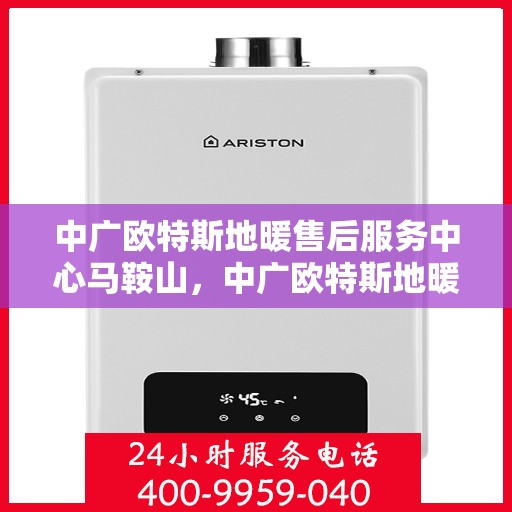 中广欧特斯地暖售后服务中心马鞍山，中广欧特斯地暖马鞍山售后服务中心，专业维修，贴心服务