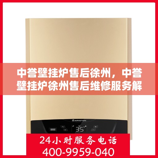 中誉壁挂炉售后徐州，中誉壁挂炉徐州售后维修服务解析