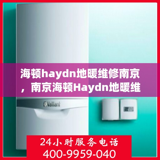 海顿haydn地暖维修南京，南京海顿Haydn地暖维修专家