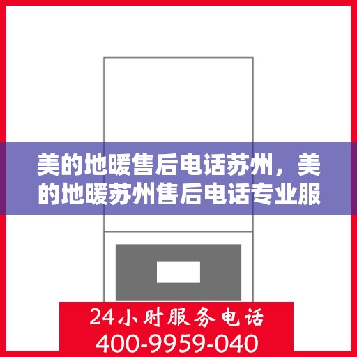 美的地暖售后电话苏州，美的地暖苏州售后电话专业服务