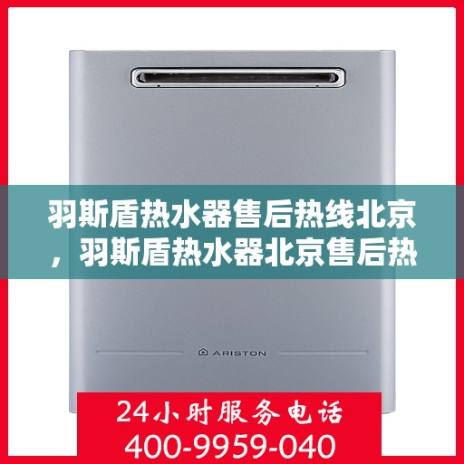 羽斯盾热水器售后热线北京，羽斯盾热水器北京售后热线专业服务