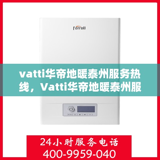 vatti华帝地暖泰州服务热线，Vatti华帝地暖泰州服务热线，专业温暖，一触即达