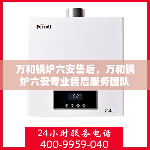万和锅炉六安售后，万和锅炉六安专业售后服务团队