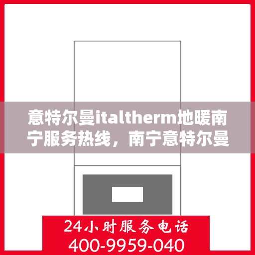 意特尔曼italtherm地暖南宁服务热线，南宁意特尔曼italtherm地暖服务热线，专业温暖您的生活