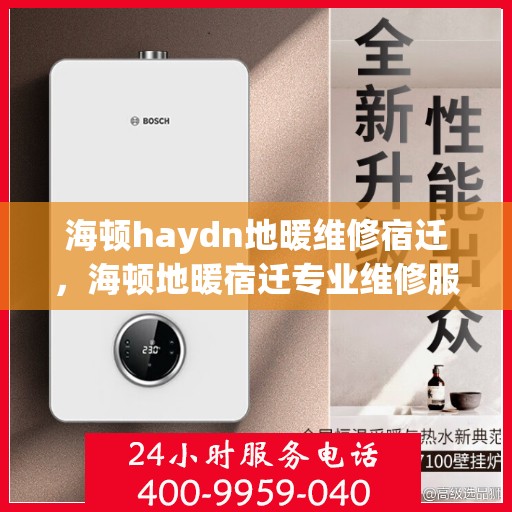 海顿haydn地暖维修宿迁，海顿地暖宿迁专业维修服务