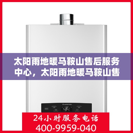 太阳雨地暖马鞍山售后服务中心，太阳雨地暖马鞍山售后服务中心，专业服务的温暖守护