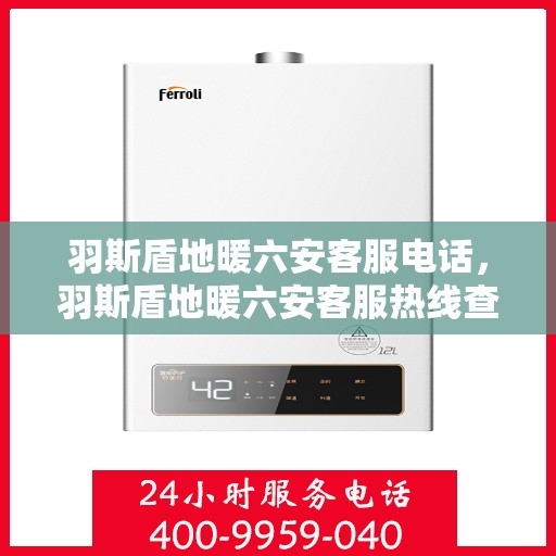 羽斯盾地暖六安客服电话，羽斯盾地暖六安客服热线查询