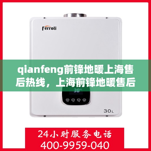 qianfeng前锋地暖上海售后热线，上海前锋地暖售后热线专业服务团队为您解答