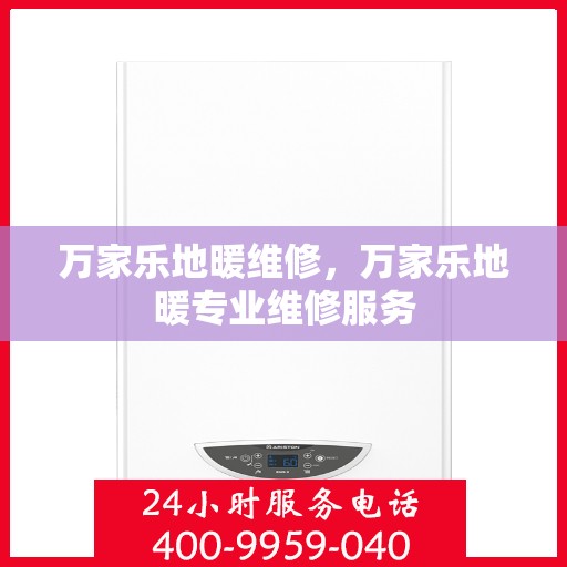 万家乐地暖维修，万家乐地暖专业维修服务