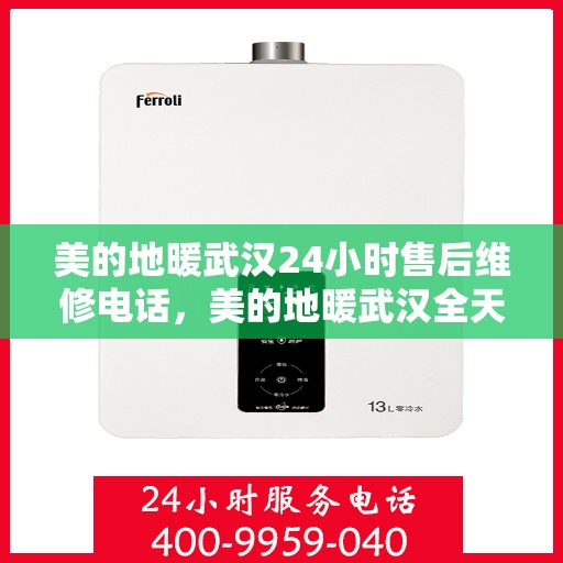 美的地暖武汉24小时售后维修电话，美的地暖武汉全天候售后维修服务热线