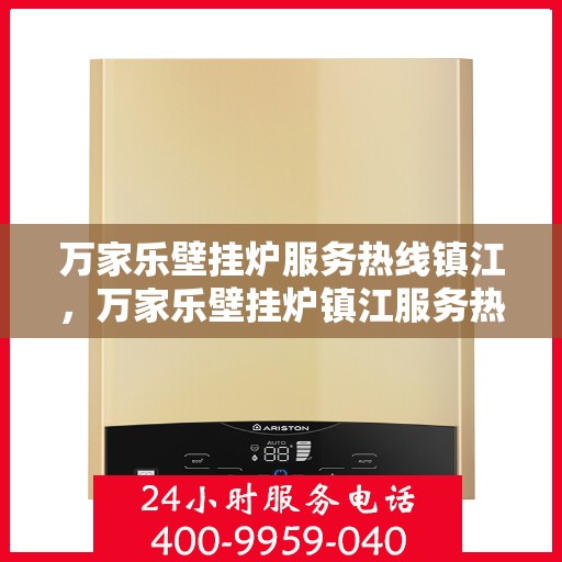 万家乐壁挂炉服务热线镇江，万家乐壁挂炉镇江服务热线专业支持