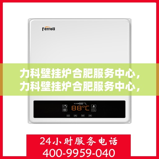 力科壁挂炉合肥服务中心，力科壁挂炉合肥服务中心，专业维修与优质服务并行