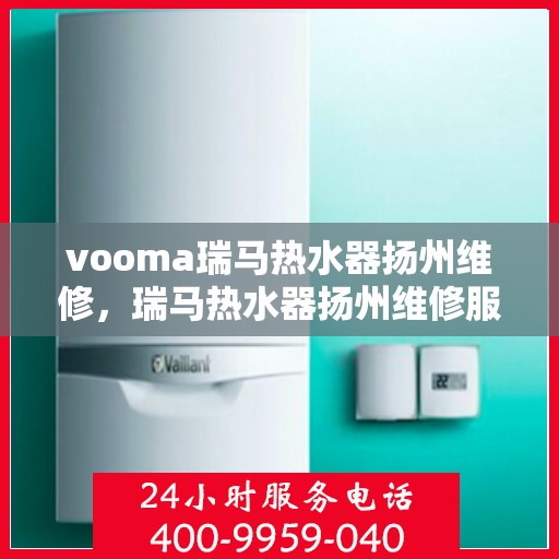 vooma瑞马热水器扬州维修，瑞马热水器扬州维修服务解析