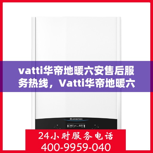 vatti华帝地暖六安售后服务热线，Vatti华帝地暖六安售后服务热线，专业解决您的地暖问题