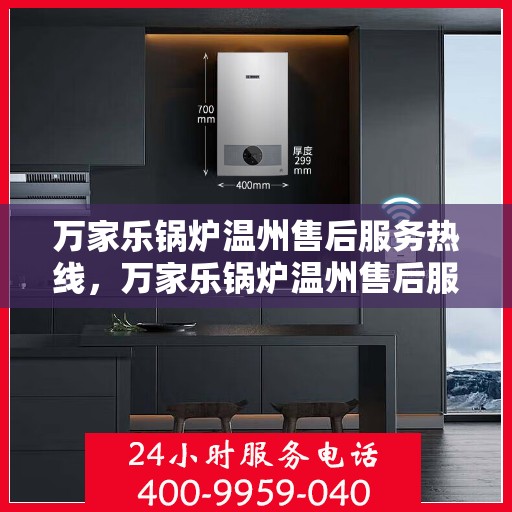 万家乐锅炉温州售后服务热线，万家乐锅炉温州售后服务热线，专业团队为您提供全方位服务支持