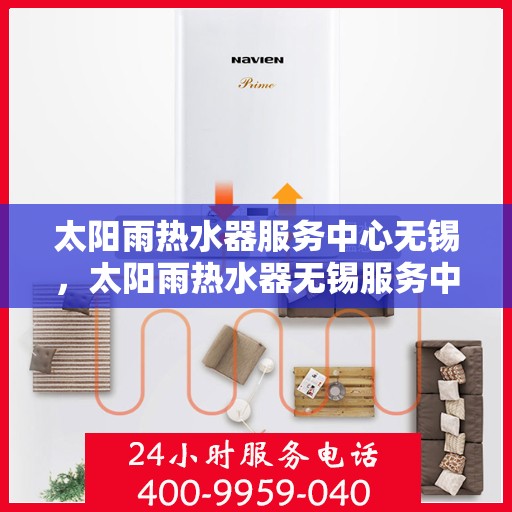 太阳雨热水器服务中心无锡，太阳雨热水器无锡服务中心，专业维修与安装一站式解决方案