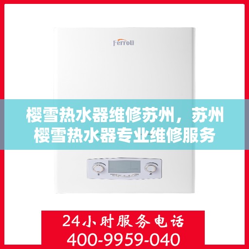 樱雪热水器维修苏州，苏州樱雪热水器专业维修服务