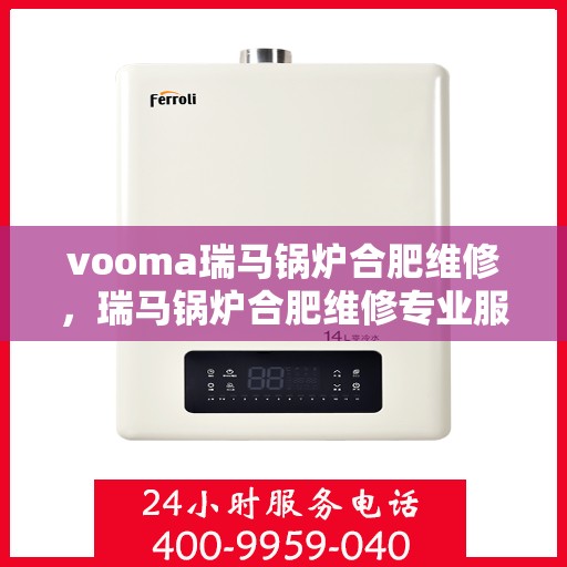 vooma瑞马锅炉合肥维修，瑞马锅炉合肥维修专业服务团队