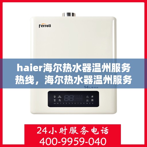 haier海尔热水器温州服务热线，海尔热水器温州服务热线，专业售后，温暖您的生活