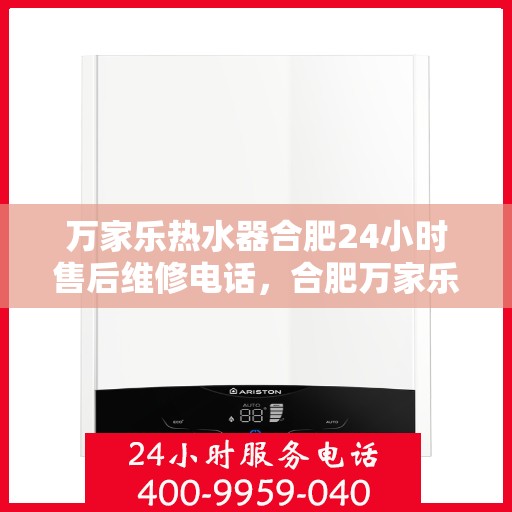 万家乐热水器合肥24小时售后维修电话，合肥万家乐热水器全天候售后维修服务热线