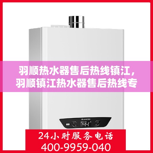 羽顺热水器售后热线镇江，羽顺镇江热水器售后热线专业服务