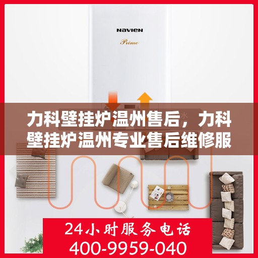 力科壁挂炉温州售后，力科壁挂炉温州专业售后维修服务