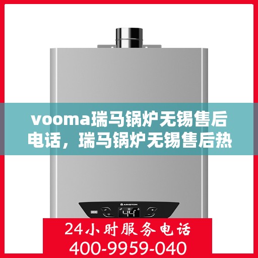 vooma瑞马锅炉无锡售后电话，瑞马锅炉无锡售后热线及维修服务支持