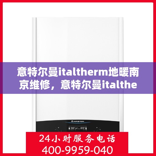 意特尔曼italtherm地暖南京维修，意特尔曼italtherm地暖南京专业维修服务