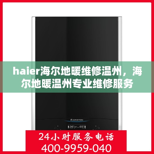 haier海尔地暖维修温州，海尔地暖温州专业维修服务