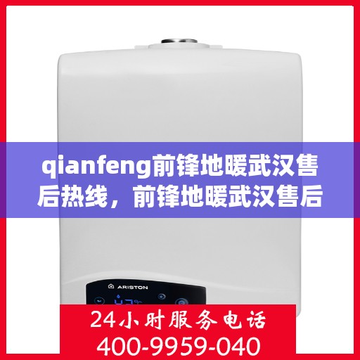 qianfeng前锋地暖武汉售后热线，前锋地暖武汉售后热线，专业服务的贴心保障