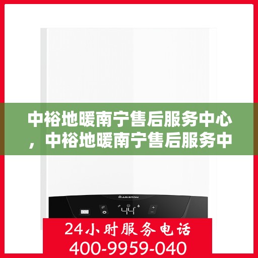 中裕地暖南宁售后服务中心，中裕地暖南宁售后服务中心，专业服务的温暖之选