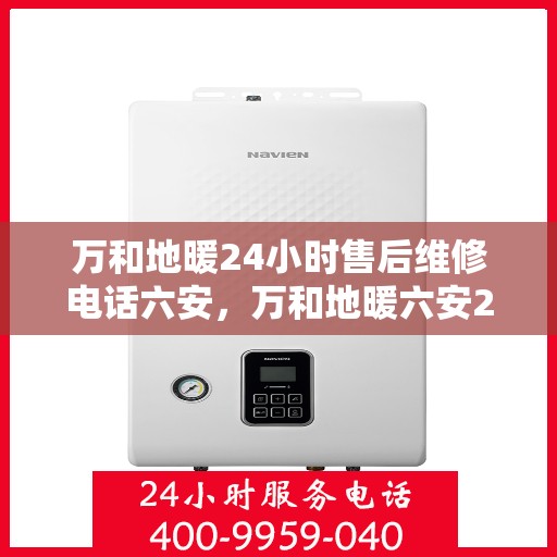 万和地暖24小时售后维修电话六安，万和地暖六安24小时专业售后维修服务热线