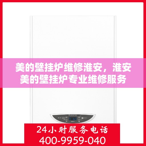 美的壁挂炉维修淮安，淮安美的壁挂炉专业维修服务